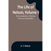 The Life of Nelson, Volume 1: The Embodiment of the Sea Power of Great Britain - Paperback