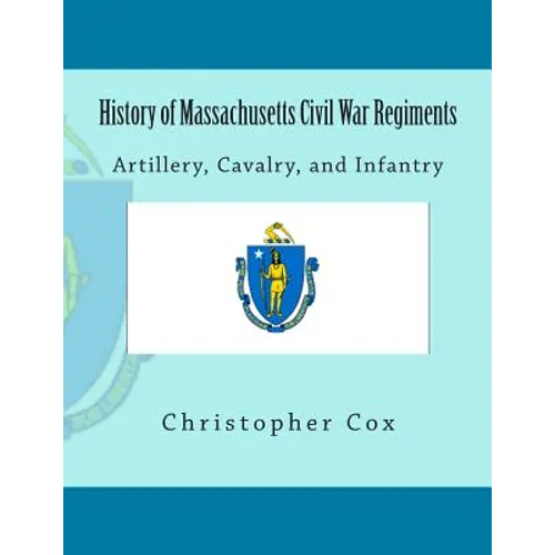 History of Massachusetts Civil War Regiments: Artillery, Cavalry, and Infantry - Paperback