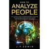 How to Analyze People: The Ultimate Guide to Understand Body Language, Influence Human Behavior, Read Anyone with Proven Psychology Techniques - Paperback