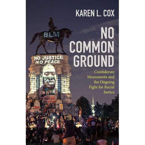 No Common Ground: Confederate Monuments and the Ongoing Fight for Racial Justice - Hardcover