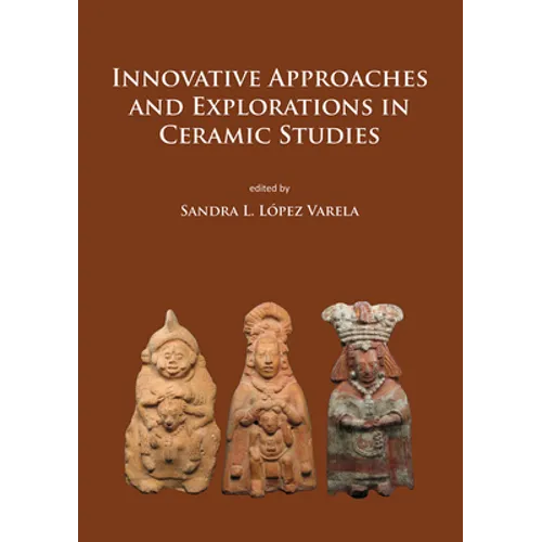 Innovative Approaches and Explorations in Ceramic Studies - Paperback