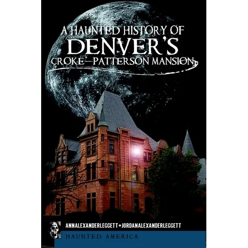 A Haunted History of Denver's Croke-Patterson Mansion - Paperback