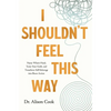 I Shouldn't Feel This Way: Name What's Hard, Tame Your Guilt, and Transform Self-Sabotage Into Brave Action - Paperback