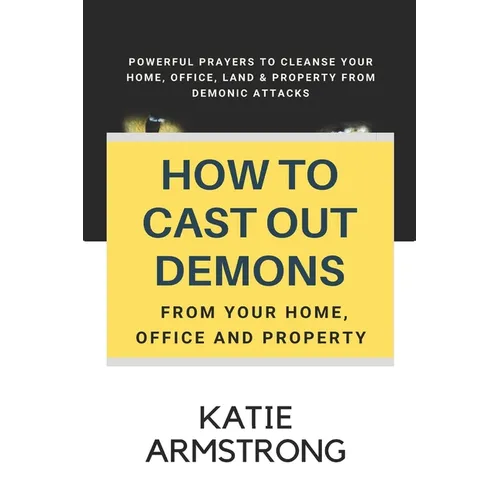 How to Cast Out Demons from Your Home, Office and Property: 100 Powerful Prayers to Cleanse Your Home, Office, Land & Property from Demonic Attacks - Paperback