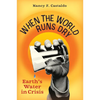 When the World Runs Dry: Earth's Water in Crisis - Hardcover