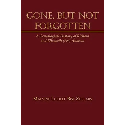 Gone, But Not Forgotten: A Genealogical History of Richard and Elizabeth (Fee) Ankrom - Hardcover