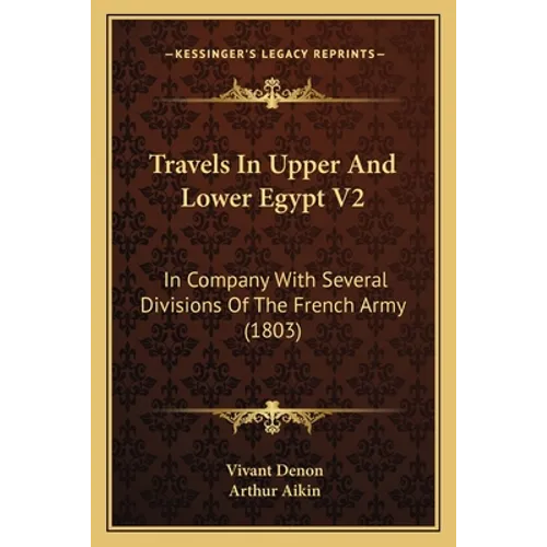 Travels In Upper And Lower Egypt V2: In Company With Several Divisions Of The French Army (1803) - Paperback