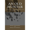 An Old Hunter: Wyllys Terrell's Reminiscences Of Pioneer Life In Ridgeville, Ohio, With A Description Of And Extracts From The Terrell Family Papers - Paperback