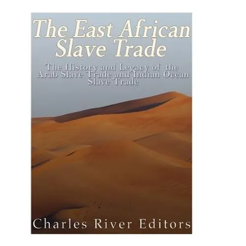 The East African Slave Trade: The History and Legacy of the Arab Slave Trade and the Indian Ocean Slave Trade - Paperback