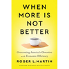 When More Is Not Better: Overcoming America's Obsession with Economic Efficiency - Hardcover