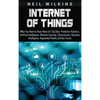 Internet of Things: What You Need to Know About IoT, Big Data, Predictive Analytics, Artificial Intelligence, Machine Learning, Cybersecurity, Busines - Hardcover
