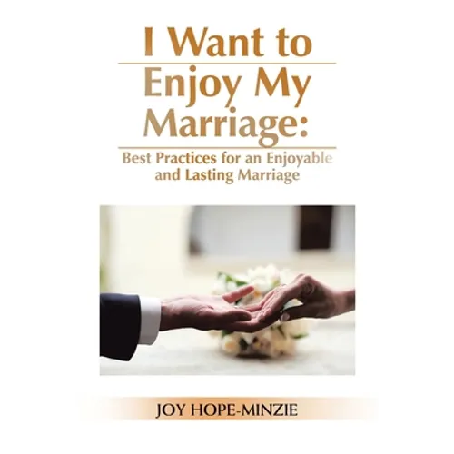 I Want to Enjoy My Marriage: Best Practices for an Enjoyable and Lasting Marriage - Paperback