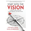 Start with the Vision: Six Steps to Effectively Plan, Create Solutions, and Take Action - Paperback