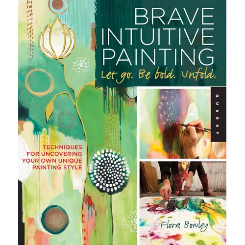 Brave Intuitive Painting-Let Go, Be Bold, Unfold!: Techniques for Uncovering Your Own Unique Painting Style - Paperback