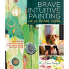 Brave Intuitive Painting-Let Go, Be Bold, Unfold!: Techniques for Uncovering Your Own Unique Painting Style - Paperback
