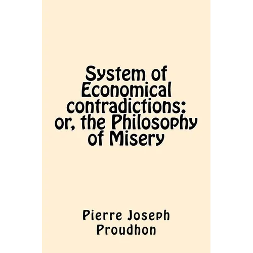 System of Economical contradictions: or, the Philosophy of Misery - Paperback