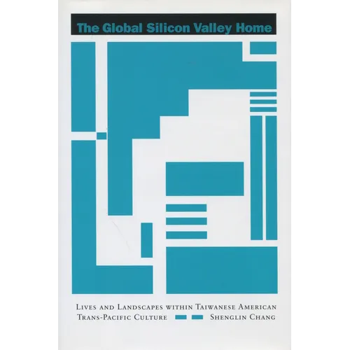 The Global Silicon Valley Home: Lives and Landscapes Within Taiwanese American Trans-Pacific Culture - Hardcover