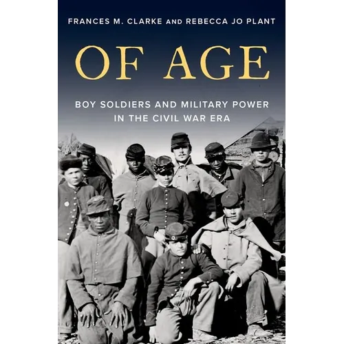Of Age: Boy Soldiers and Military Power in the Civil War Era - Hardcover
