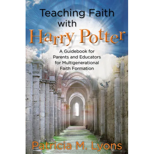 Teaching Faith with Harry Potter: A Guidebook for Parents and Educators for Multigenerational Faith Formation - Paperback
