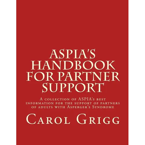 ASPIA's Handbook for Partner Support: A collection of ASPIA's best information for the support of partners of adults with Asperger's Syndrome - Paperback