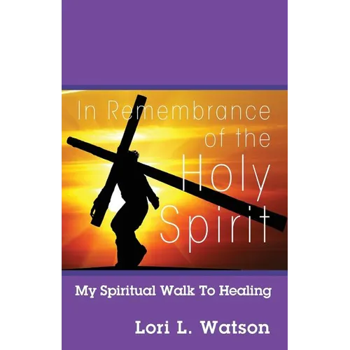 In Remembrance of the Holy Spirit: My Spiritual Walk to Healing - Paperback
