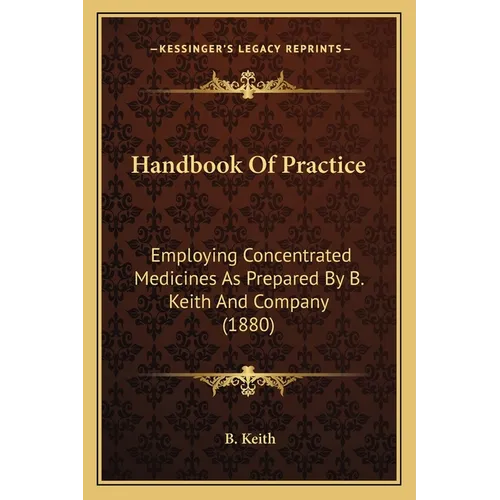 Handbook Of Practice: Employing Concentrated Medicines As Prepared By B. Keith And Company (1880) - Paperback