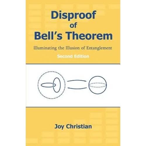Disproof of Bell's Theorem: Illuminating the Illusion of Entanglement, Second Edition - Paperback