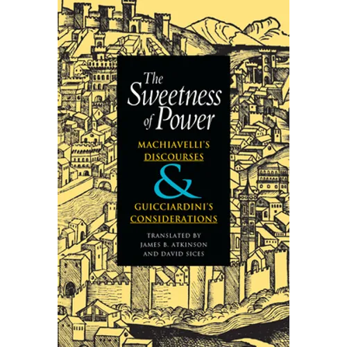 The Sweetness of Power: Machiavelli's Discourses and Guicciardini's Considerations - Hardcover