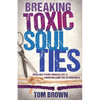 Breaking Toxic Soul Ties: Healing from Unhealthy and Controlling Relationships - Paperback