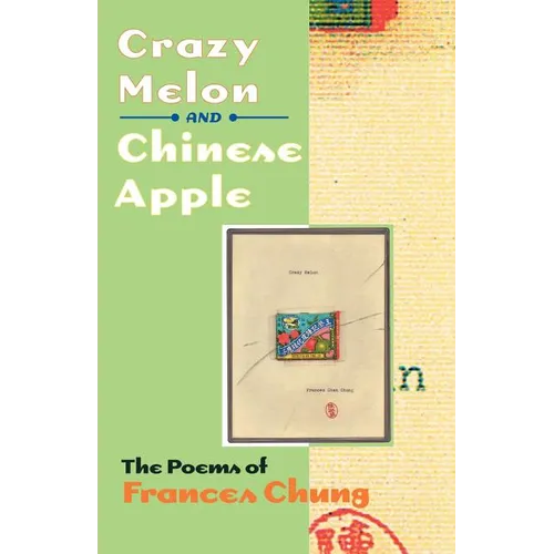Crazy Melon and Chinese Apple: The Poems of Frances Chung - Paperback