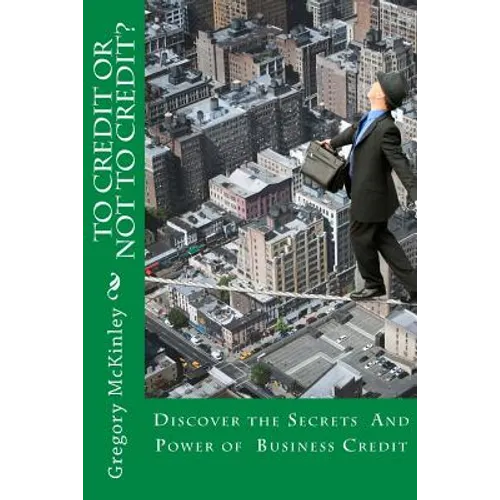 To Credit or Not to Credit?: Discover the Secrets and Power of Business Credit - Paperback