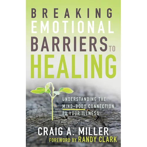 Breaking Emotional Barriers to Healing: Understanding the Mind-Body Connection to Your Illness - Paperback