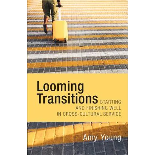 Looming Transitions: Starting and Finishing Well in Cross-Cultural Service - Paperback