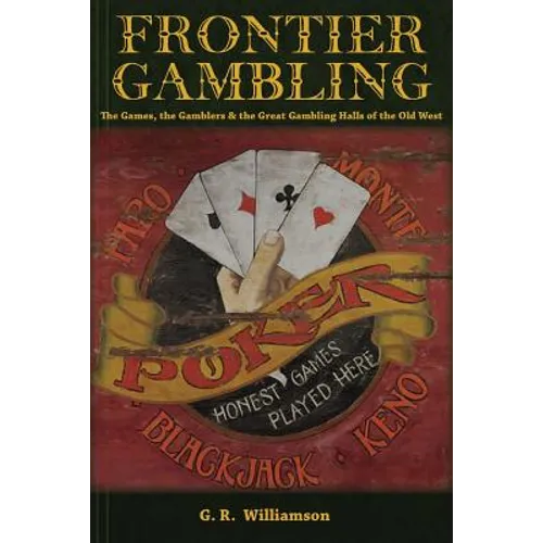 Frontier Gambling: The Games, The Gamblers & The Great Gambling Halls Of The Old West - Paperback