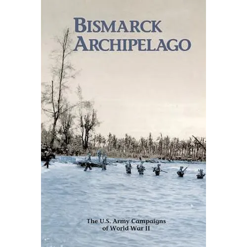 Bismarck Archipelago: The U.S. Army Campaigns of World War II - Paperback
