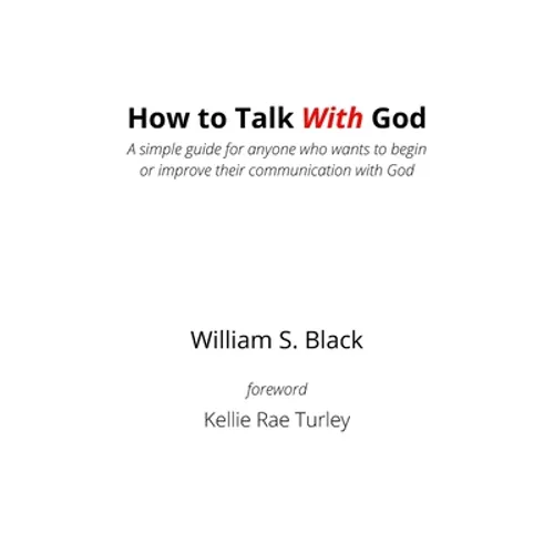 How To Talk With God: A simple guide for anyone who wants to begin or improve their communication with God - Paperback