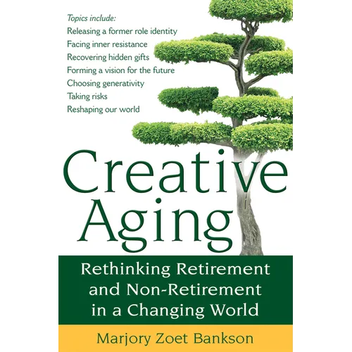 Creative Aging: Rethinking Retirement and Non-Retirement in a Changing World - Paperback