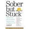 Sober But Stuck: Obstacles Most Often Encountered That Keep Us from Growing in Recovery - Paperback