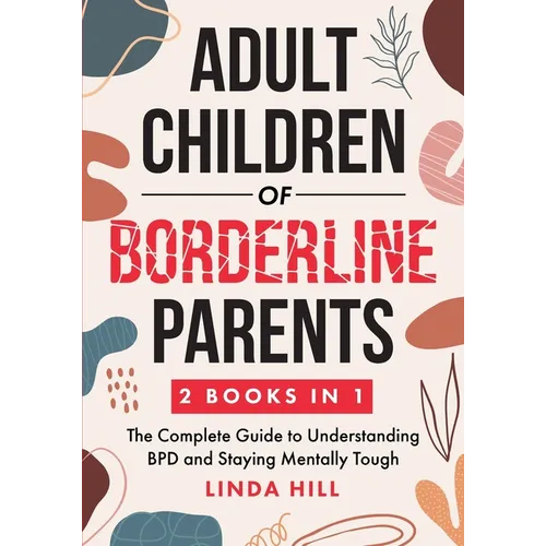 Adult Children of Borderline Parents: The Complete Guide to Understanding BPD and Staying Mentally Tough (Break Free and Recover from Unhealthy Relati - Paperback