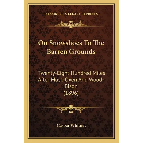 On Snowshoes To The Barren Grounds: Twenty-Eight Hundred Miles After Musk-Oxen And Wood-Bison (1896) - Paperback