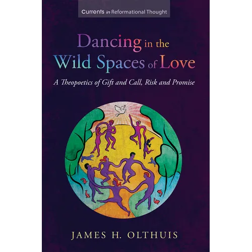 Dancing in the Wild Spaces of Love: A Theopoetics of Gift and Call, Risk and Promise - Paperback