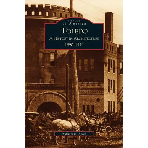 Toledo: A History in Architecture, 1890-1914 - Hardcover