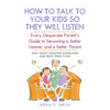 How to Talk to Your Kids so They Will Listen: Every Desperate Parent's Guide to Becoming a Better Listener and a Better Parent - Paperback