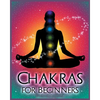 Chakras for Beginners: Balancing Your Body, Mind and Spirit for Health and Wellbeing - Paperback