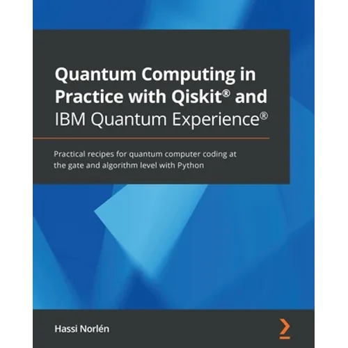 Quantum Computing in Practice with Qiskit(R) and IBM Quantum Experience(R): Practical recipes for quantum computer coding at the gate and algorithm le - Paperback
