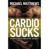Cardio Sucks: The Simple Science of Losing Fat Fast...Not Muscle - Paperback