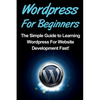 WordPress For Beginners: The Simple Guide to Learning WordPress For Website Development Fast! - Paperback