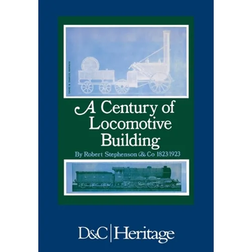 A Century of Locomotive Building: By Robert Stephenson & Co 1823/1923 - Paperback