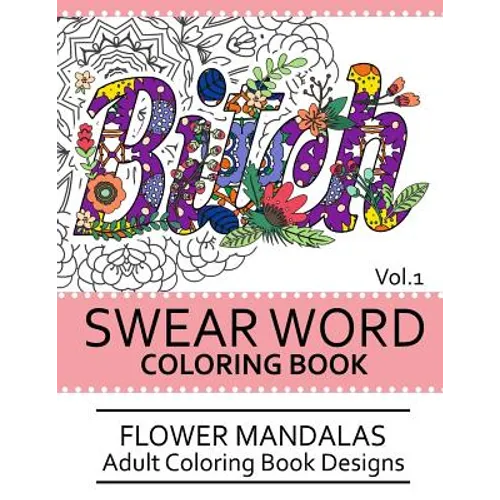 Swear Word Coloring Book Vol.1: Flower Mandalas Adult Coloring Book Designs - Paperback