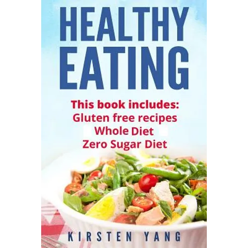 Healthy Eating: 3 Manuscripts - Gluten Free Recipes, Whole Diet, Zero Sugar Diet (Healthy Eating Cookbook, Healthy Eating Habits) - Paperback